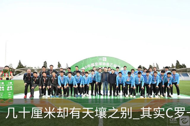 几十厘米却有天壤之别 其实C罗一直在做自己
