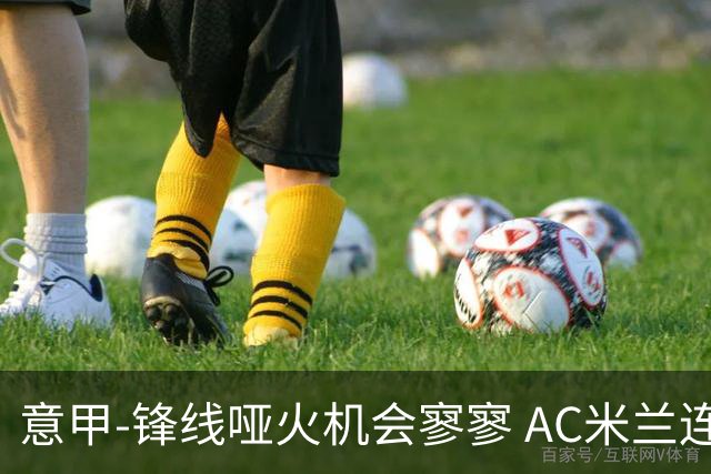 意甲-锋线哑火机会寥寥 AC米兰连平暂以2分领跑