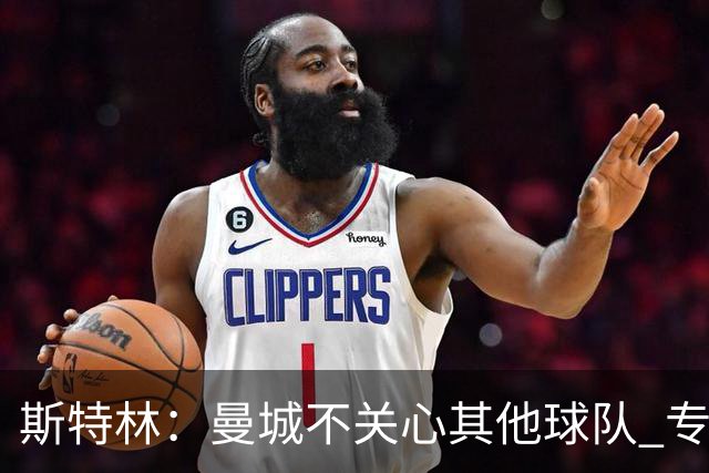斯特林：曼城不关心其他球队 专注于自己的表现